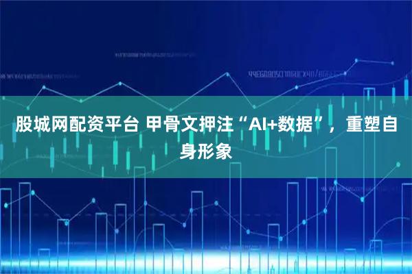 股城网配资平台 甲骨文押注“AI+数据”，重塑自身形象
