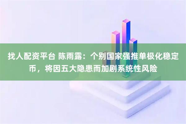 找人配资平台 陈雨露：个别国家强推单极化稳定币，将因五大隐患而加剧系统性风险