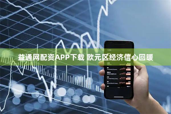 益通网配资APP下载 欧元区经济信心回暖