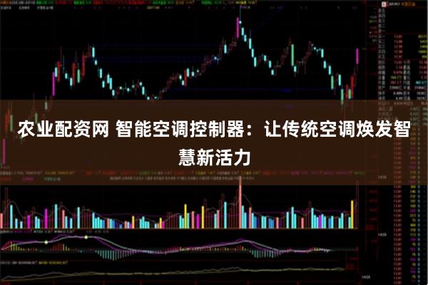 农业配资网 智能空调控制器：让传统空调焕发智慧新活力
