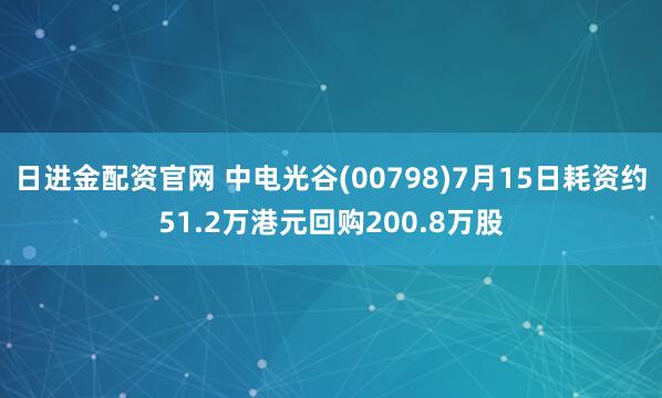 日进金配资官网 中电光谷(00798)7月15日耗资约51.2万港元回购200.8万股